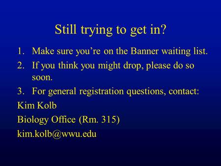 Still trying to get in? 1.Make sure you’re on the Banner waiting list. 2.If you think you might drop, please do so soon. 3.For general registration questions,