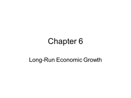 Chapter 6 Long-Run Economic Growth. Introduction (Table 6.1) A nation’s ability to provide improving standard of living for its people depends on its.