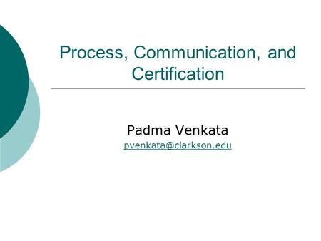 Process, Communication, and Certification Padma Venkata