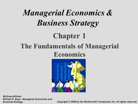 Managerial Economics & Business Strategy Chapter 1 The Fundamentals of Managerial Economics McGraw-Hill/Irwin Michael R. Baye, Managerial Economics and.