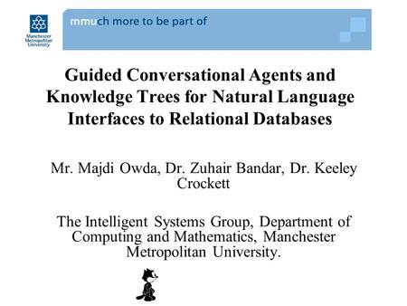 Guided Conversational Agents and Knowledge Trees for Natural Language Interfaces to Relational Databases Mr. Majdi Owda, Dr. Zuhair Bandar, Dr. Keeley.