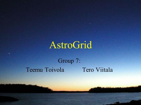 AstroGrid Group 7: Teemu Toivola Tero Viitala. Problem several separate databases no common interface between databases difficulties of joining related.