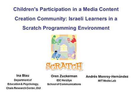 Children's Participation in a Media Content Creation Community: Israeli Learners in a Scratch Programming Environment Ina Blau Department of Education.