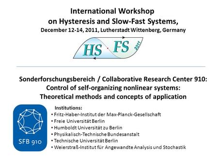 International Workshop on Hysteresis and Slow-Fast Systems, December 12-14, 2011, Lutherstadt Wittenberg, Germany Sonderforschungsbereich / Collaborative.