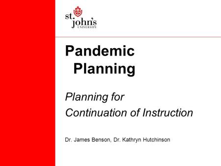 Pandemic Planning Planning for Continuation of Instruction Dr. James Benson, Dr. Kathryn Hutchinson.