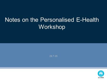 Notes on the Personalised E-Health Workshop 29.7.05.