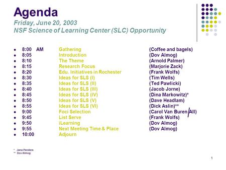 1 Agenda Friday, June 20, 2003 NSF Science of Learning Center (SLC) Opportunity 8:00AMGathering (Coffee and bagels) 8:05Introduction(Dov Almog) 8:10The.