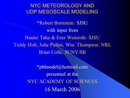 NYC METEOROLOGY AND UDP MESOSCALE MODELING *Robert Bornstein: SJSU with input from Haider Taha & Erez Weinroth: SJSU Teddy Holt, Julie Pullen, Wm. Thompson: