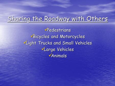 Sharing the Roadway with Others Pedestrians Pedestrians Bicycles and Motorcycles Bicycles and Motorcycles Light Trucks and Small Vehicles Light Trucks.