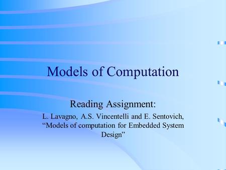 Models of Computation Reading Assignment: L. Lavagno, A.S. Vincentelli and E. Sentovich, “Models of computation for Embedded System Design”