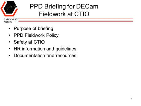 1 Purpose of briefing PPD Fieldwork Policy Safety at CTIO HR information and guidelines Documentation and resources PPD Briefing for DECam Fieldwork at.