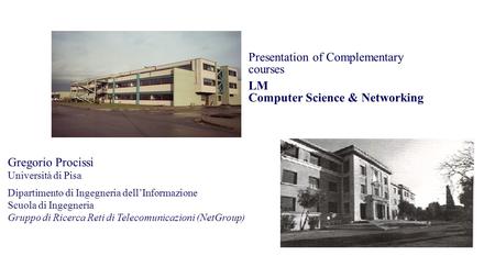 Presentation of Complementary courses LM Computer Science & Networking Pisa – May 22 nd 2015 Gregorio Procissi Università di Pisa Dipartimento di Ingegneria.