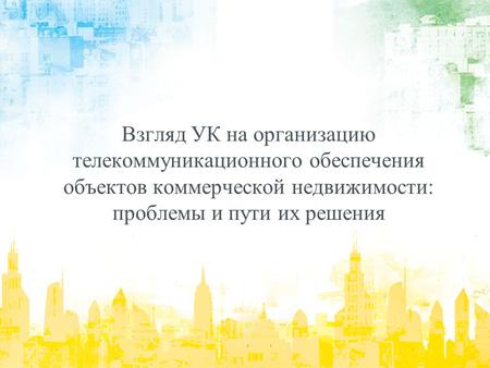 Взгляд УК на организацию телекоммуникационного обеспечения объектов коммерческой недвижимости: проблемы и пути их решения.