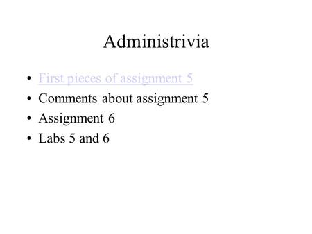 Administrivia First pieces of assignment 5 Comments about assignment 5 Assignment 6 Labs 5 and 6.