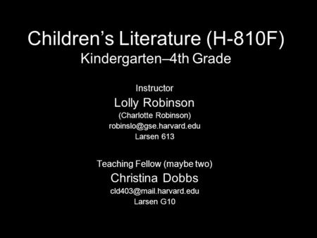 Children’s Literature (H-810F) Kindergarten–4th Grade Instructor Lolly Robinson (Charlotte Robinson) Larsen 613 Teaching Fellow.