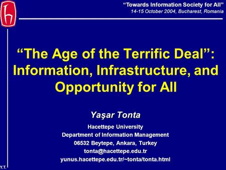 “Towards Information Society for All” 14-15 October 2004, Bucharest, Romania Y.T. “The Age of the Terrific Deal”: Information, Infrastructure, and Opportunity.