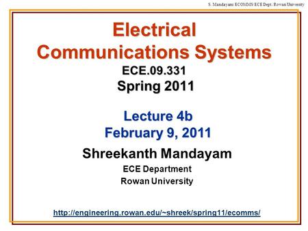 S. Mandayam/ ECOMMS/ECE Dept./Rowan University Electrical Communications Systems ECE.09.331 Spring 2011 Shreekanth Mandayam ECE Department Rowan University.