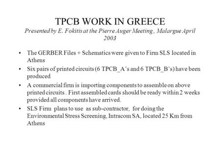 TPCB WORK IN GREECE Presented by E. Fokitis at the Pierre Auger Meeting, Malargue April 2003 The GERBER Files + Schematics were given to Firm SLS located.