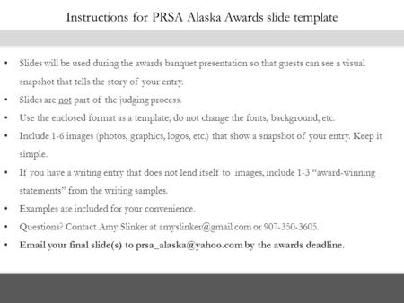 Instructions for PRSA Alaska Awards slide template Slides will be used during the awards banquet presentation so that guests can see a visual snapshot.