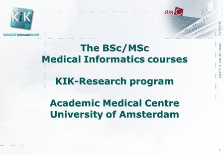 7/14/2015 ing E.P.A. van der Zwan 1 The BSc/MSc Medical Informatics courses KIK-Research program Academic Medical Centre University of Amsterdam.