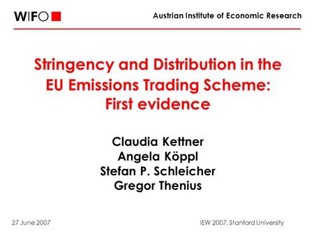 27 June 2007IEW 2007, Stanford University Stringency and Distribution in the EU Emissions Trading Scheme: First evidence Claudia Kettner Angela Köppl Stefan.