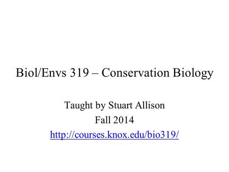 Biol/Envs 319 – Conservation Biology Taught by Stuart Allison Fall 2014