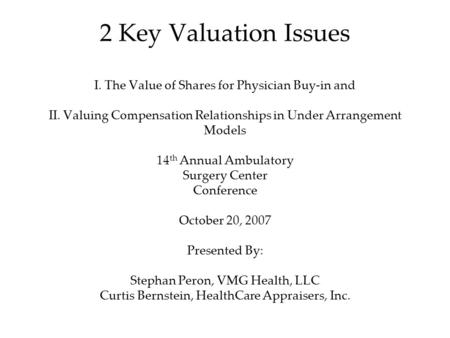 2 Key Valuation Issues I. The Value of Shares for Physician Buy-in and II. Valuing Compensation Relationships in Under Arrangement Models 14 th Annual.