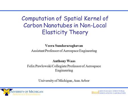 MULTI-SCALE STRUCTURAL SIMULATIONS LABORATORY Computation of Spatial Kernel of Carbon Nanotubes in Non-Local Elasticity Theory Veera Sundararaghavan Assistant.