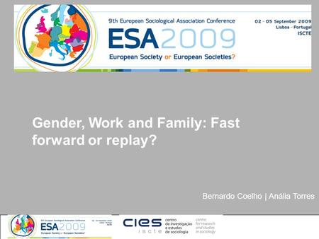 Bernardo Coelho | Anália Torres Gender, Work and Family: Fast forward or replay?