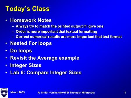 March 2005 1R. Smith - University of St Thomas - Minnesota Today’s Class Homework NotesHomework Notes –Always try to match the printed output if I give.