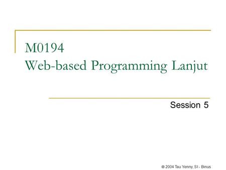  2004 Tau Yenny, SI - Binus M0194 Web-based Programming Lanjut Session 5.