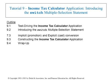 © Copyright 1992–2005 by Deitel & Associates, Inc. and Pearson Education Inc. All Rights Reserved. Tutorial 9 – Income Tax Calculator Application: Introducing.