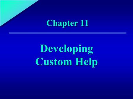 1 Chapter 11 Developing Custom Help. 11 Chapter Objectives Use HTML to create customized Help topics for an application Use the HTML Help Workshop to.