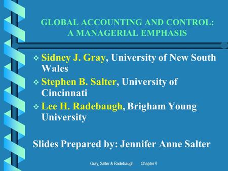 Gray, Salter & Radebaugh Chapter 4 GLOBAL ACCOUNTING AND CONTROL: A MANAGERIAL EMPHASIS   Sidney J. Gray, University of New South Wales   Stephen B.