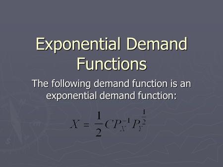 Exponential Demand Functions The following demand function is an exponential demand function: