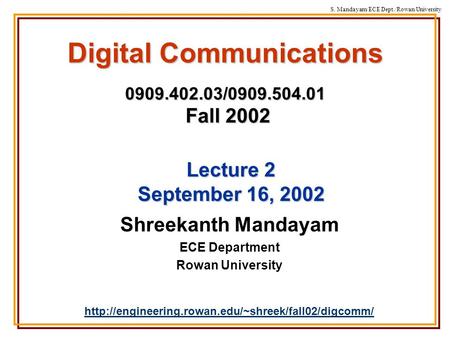 S. Mandayam/ECE Dept./Rowan University Digital Communications 0909.402.03/0909.504.01 Fall 2002 Shreekanth Mandayam ECE Department Rowan University