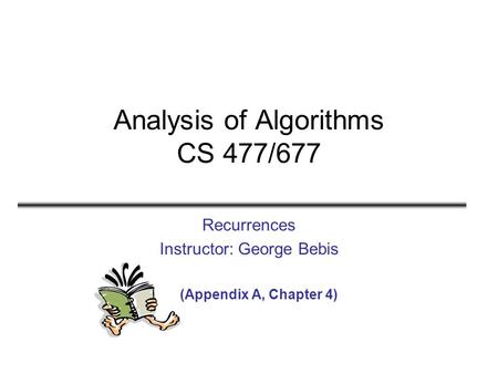 Analysis of Algorithms CS 477/677 Recurrences Instructor: George Bebis (Appendix A, Chapter 4)