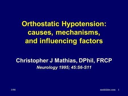 3/98medslides.com1 Orthostatic Hypotension: causes, mechanisms, and influencing factors Christopher J Mathias, DPhil, FRCP Neurology 1995; 45:S6-S11.