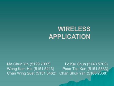 Ma Chun Yin (5129 7097) Lo Kai Chun (5143 5702) Wong Kam Hei (5151 5413) Poon Tze Kan (5151 5333) Chan Wing Suet (5151 5462) Chan Shuk Yan (5105 2868)