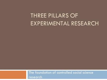 THREE PILLARS OF EXPERIMENTAL RESEARCH