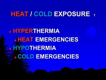 HEAT / COLD EXPOSURE 1 l HYPERTHERMIA l HEAT EMERGENCIES l HYPOTHERMIA l COLD EMERGENCIES.