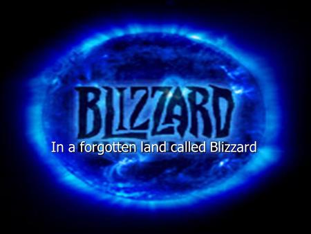 In a forgotten land called Blizzard. Lived the brown dwarves of doom Lived the brown dwarves of doom.