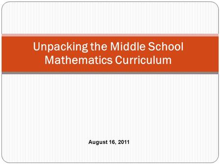 Unpacking the Middle School Mathematics Curriculum August 16, 2011.