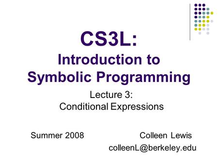 CS3L: Introduction to Symbolic Programming Summer 2008Colleen Lewis Lecture 3: Conditional Expressions.