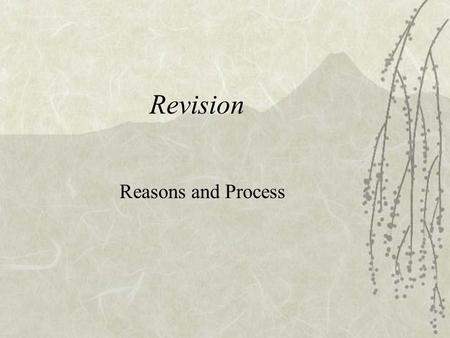 Revision Reasons and Process What is Revision and Why?  Revision is not just proofreading or the so- called cosmetic revision.  Revision is to enter.