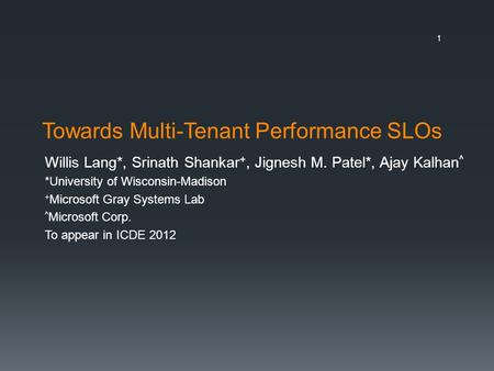 Towards Multi-Tenant Performance SLOs Willis Lang*, Srinath Shankar +, Jignesh M. Patel*, Ajay Kalhan ^ *University of Wisconsin-Madison + Microsoft Gray.