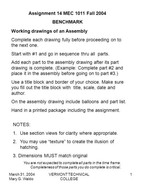 March 31, 2004 Mary G. Waldo VERMONT TECHNICAL COLLEGE 1 Working drawings of an Assembly Complete each drawing fully before proceeding on to the next one.