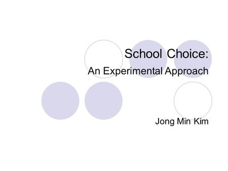 School Choice: An Experimental Approach Jong Min Kim.