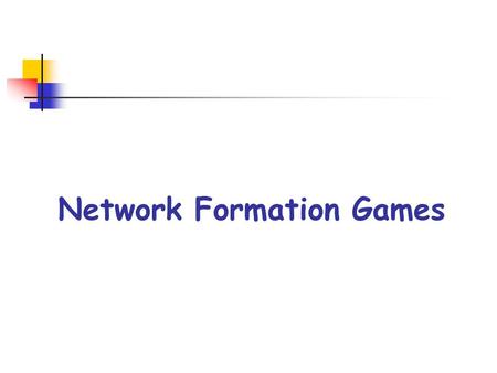 Network Formation Games. Netwok Formation Games NFGs model distinct ways in which selfish agents might create and evaluate networks We’ll see two models: