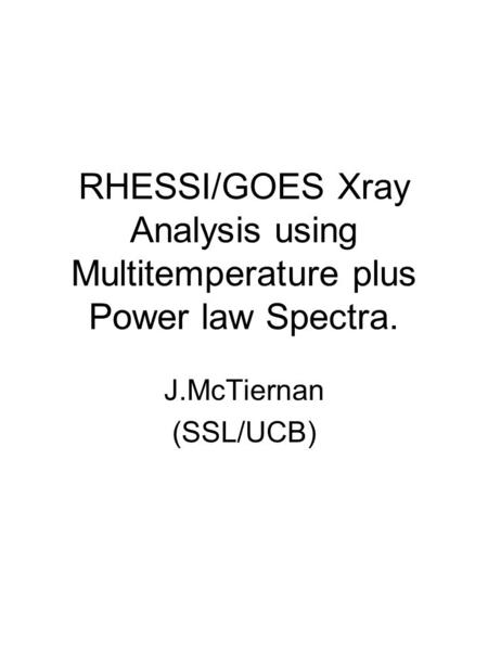 RHESSI/GOES Xray Analysis using Multitemperature plus Power law Spectra. J.McTiernan (SSL/UCB)